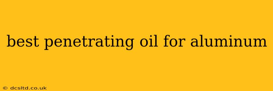 best penetrating oil for aluminum
