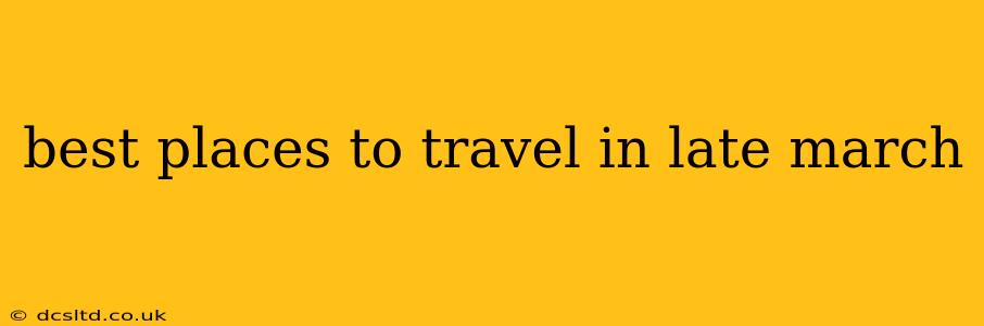 best places to travel in late march