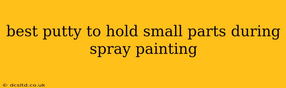 best putty to hold small parts during spray painting