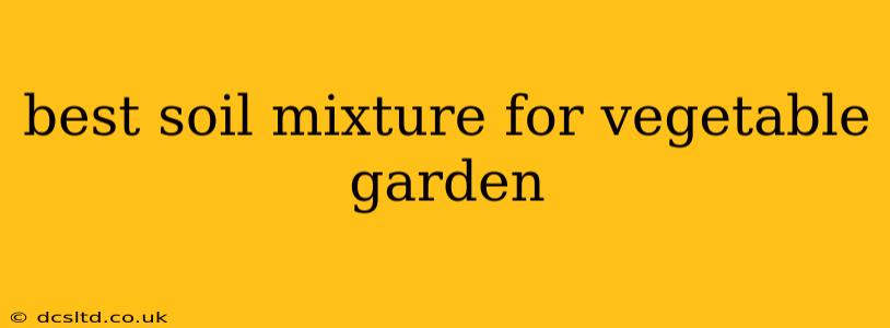 best soil mixture for vegetable garden