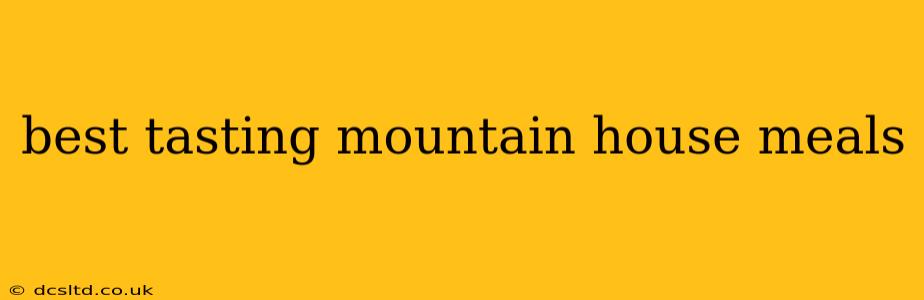 best tasting mountain house meals