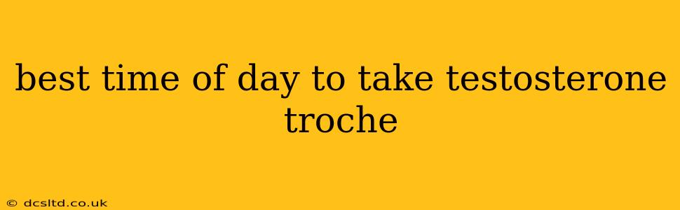 best time of day to take testosterone troche