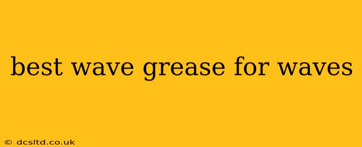 best wave grease for waves