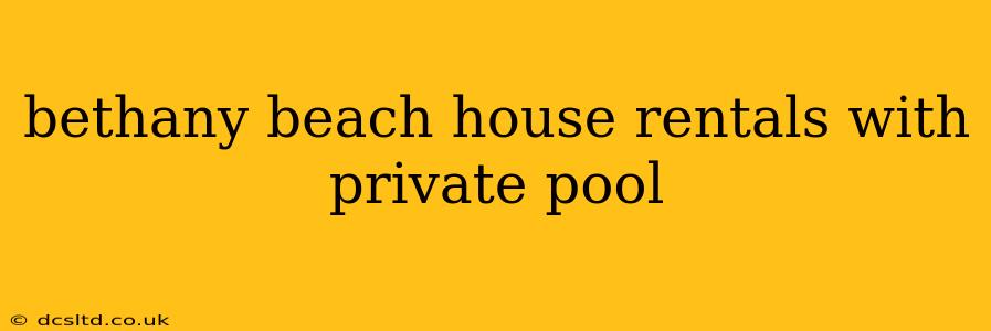 bethany beach house rentals with private pool