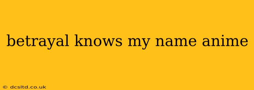 betrayal knows my name anime