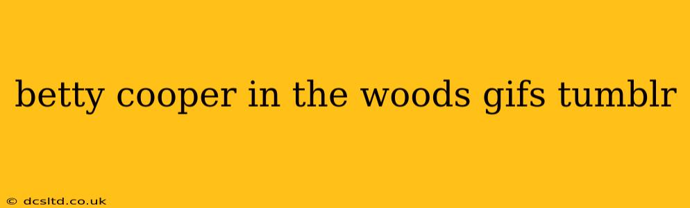 betty cooper in the woods gifs tumblr
