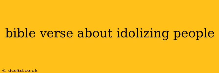 bible verse about idolizing people