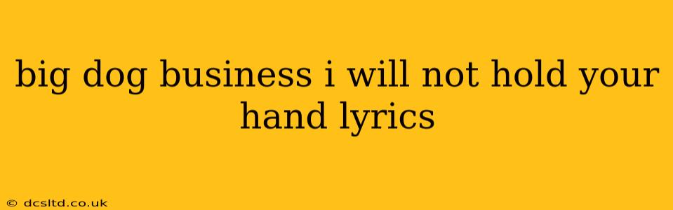 big dog business i will not hold your hand lyrics