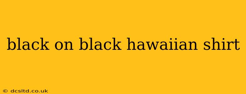 black on black hawaiian shirt