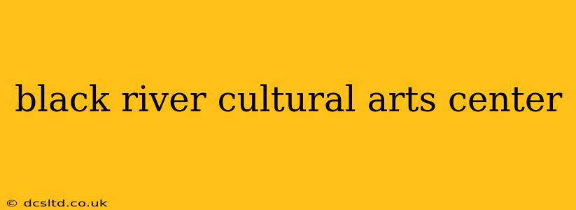 black river cultural arts center