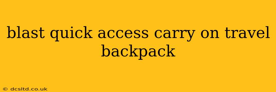 blast quick access carry on travel backpack