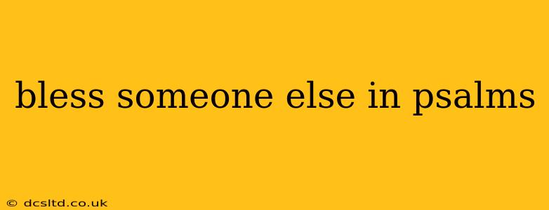 bless someone else in psalms