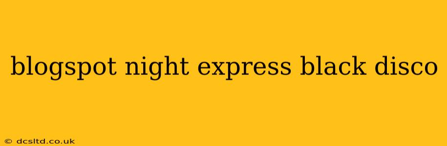 blogspot night express black disco