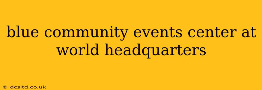 blue community events center at world headquarters