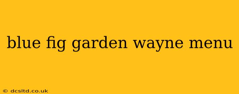 blue fig garden wayne menu