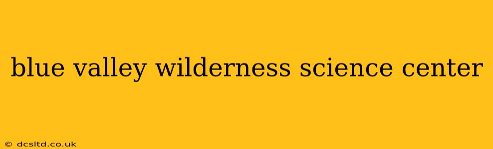 blue valley wilderness science center
