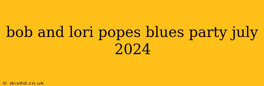 bob and lori popes blues party july 2024