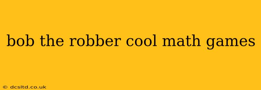 bob the robber cool math games