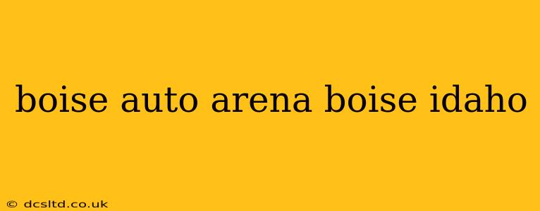 boise auto arena boise idaho