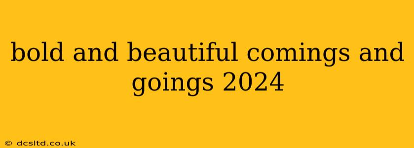 bold and beautiful comings and goings 2024