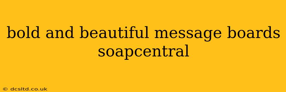 bold and beautiful message boards soapcentral