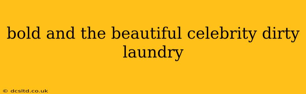 bold and the beautiful celebrity dirty laundry