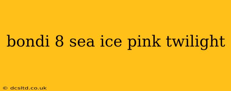 bondi 8 sea ice pink twilight