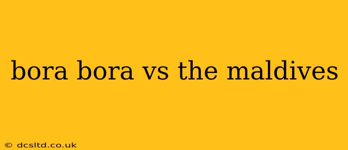 bora bora vs the maldives