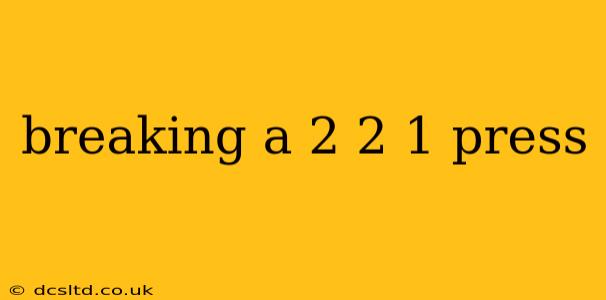 breaking a 2 2 1 press