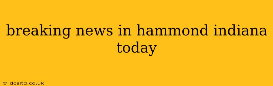 breaking news in hammond indiana today