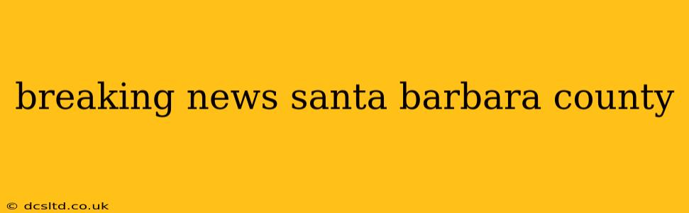 breaking news santa barbara county