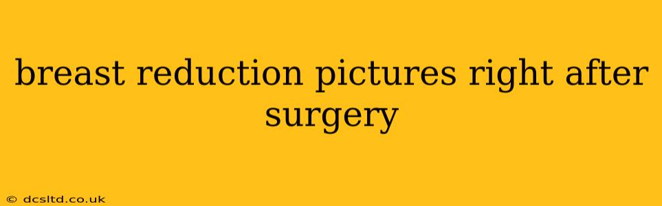 breast reduction pictures right after surgery