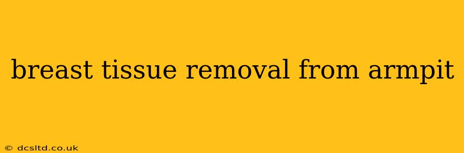 breast tissue removal from armpit