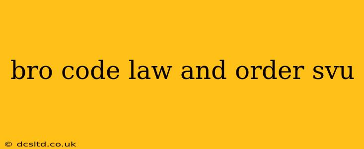 bro code law and order svu