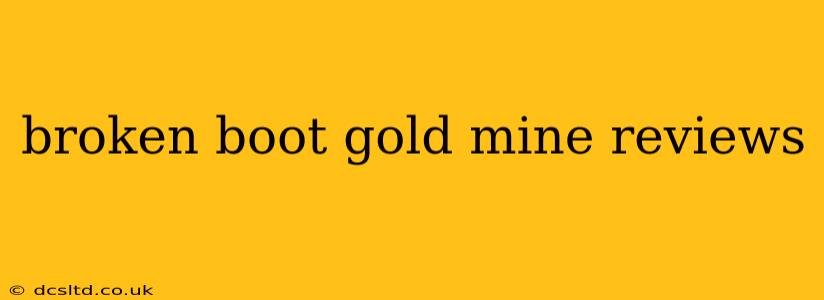 broken boot gold mine reviews