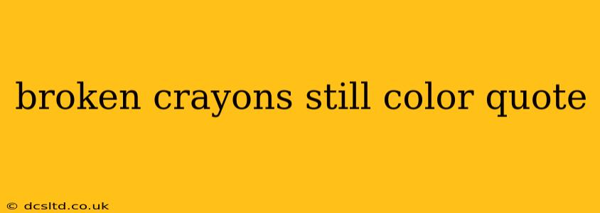 broken crayons still color quote
