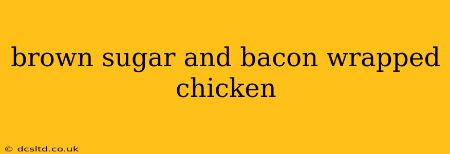 brown sugar and bacon wrapped chicken