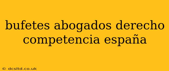 bufetes abogados derecho competencia españa