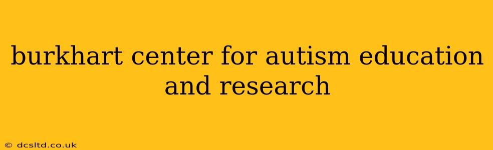 burkhart center for autism education and research