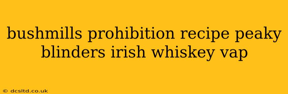 bushmills prohibition recipe peaky blinders irish whiskey vap