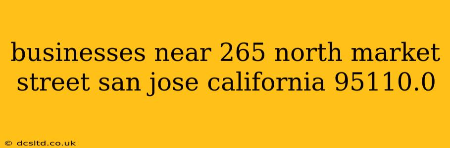 businesses near 265 north market street san jose california 95110.0