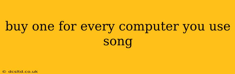 buy one for every computer you use song