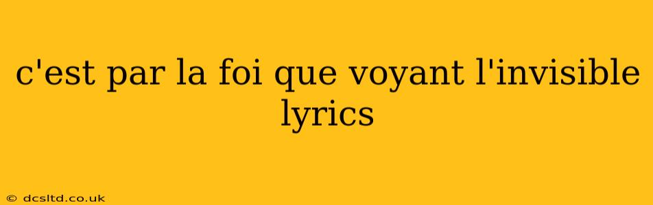c'est par la foi que voyant l'invisible lyrics