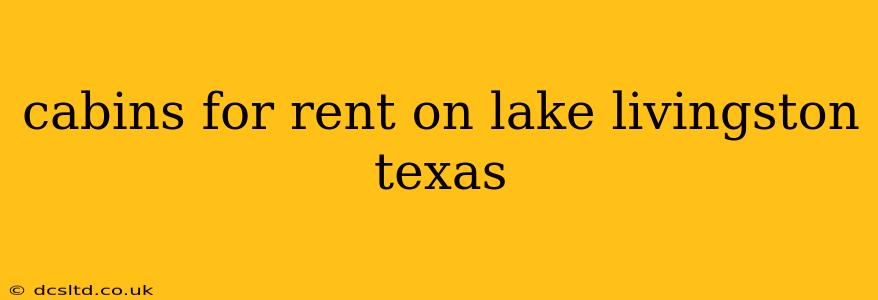 cabins for rent on lake livingston texas