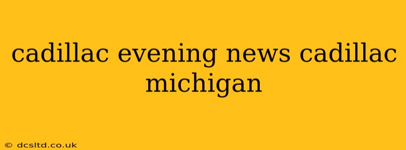 cadillac evening news cadillac michigan