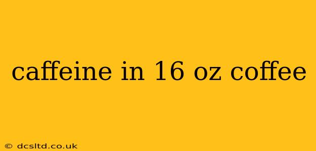 caffeine in 16 oz coffee