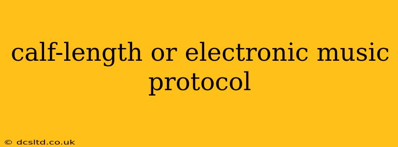 calf-length or electronic music protocol