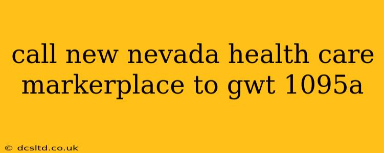 call new nevada health care markerplace to gwt 1095a