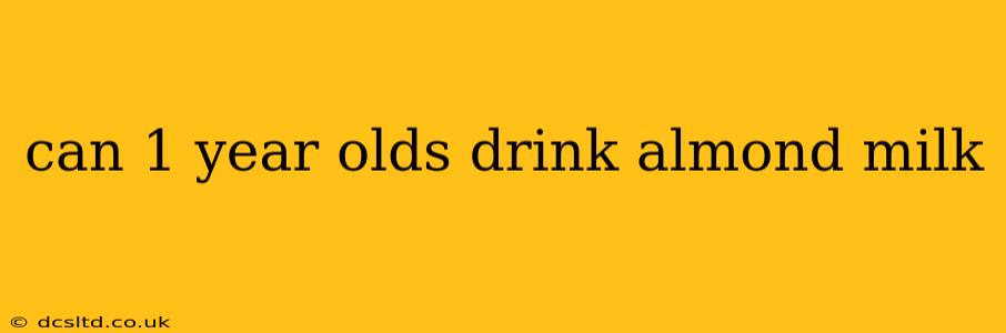 can 1 year olds drink almond milk