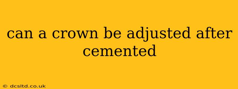 can a crown be adjusted after cemented